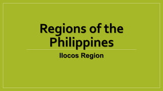 Regions of the
Philippines
Ilocos Region
 