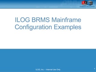 ILOG BRMS Mainframe Configuration Examples ILOG, Inc. – Internal Use Only 