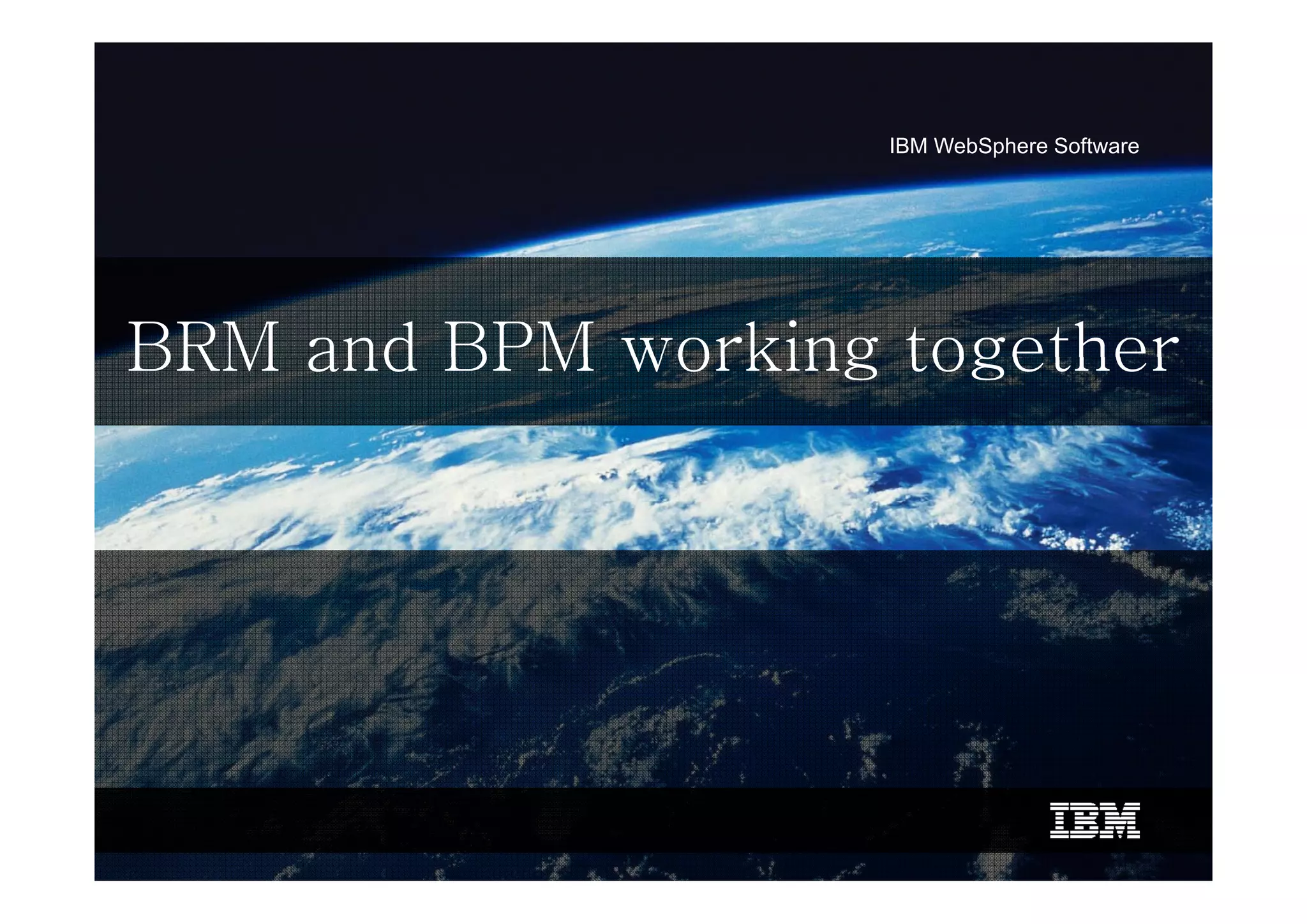 IBM WebSphere Software




BRM and BPM working together
 