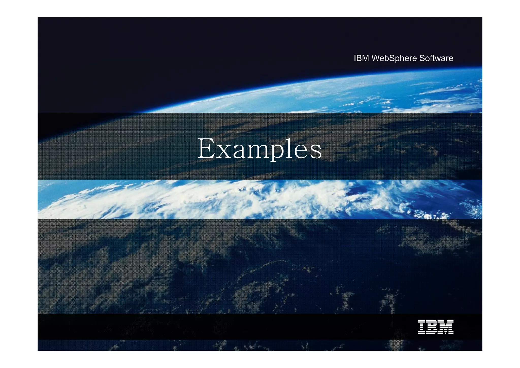 IBM WebSphere Software




Examples
E    l
 