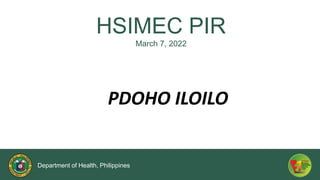 Department of Health, Philippines
PDOHO ILOILO
HSIMEC PIR
March 7, 2022
 