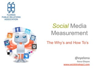 Social Media Measurement The Why’s and How To’s @eyelona Ilona Olayan www.socialstrategy1.com 