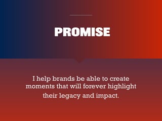 I help brands be able to create
moments that will forever highlight
their legacy and impact.
 

PROMISE
 