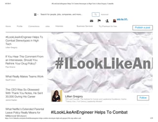 8/9/2015 #ILookLikeAnEngineer Helps To Combat Stereotypes in High Tech | Lillian Gregory | LinkedIn
https://www.linkedin.com/pulse/ilooklikeanengineer-helps-combat-stereotypes-high-tech-gregory?trk=mp-author-card 1/29
MA in New Arts Journalism ­ Study at the nation's most influential art school, SAIC. Apply by 3/1.
#ILookLikeAnEngineer Helps To Combat
Lillian Gregory
CEO and Founder, The Institute for Human and Leadership Excellence | Author
"Twenty-One: 21st Century Leadership Models"
Follow
#ILookLikeAnEngineer Helps To
Combat Stereotypes in High
Tech
Lillian Gregory
If You Hear This Comment From
an Interviewee, Should You
Rethink Your Drug Policy?
Paul Downs
What Really Makes Teams Work
Geoff Colvin
This CEO Was So Obsessed
With Thank You Notes, He Sent
30,000 During His Career
Janice Kaplan
What Netflix's Extended Parental
Leave Policy Really Means for
Millennial Workers
Pulse Publish a post
Home Profile Connections Jobs Interests Business Services Try Premium for free
AdvancedSearch for people, jobs, companies, and more...
 