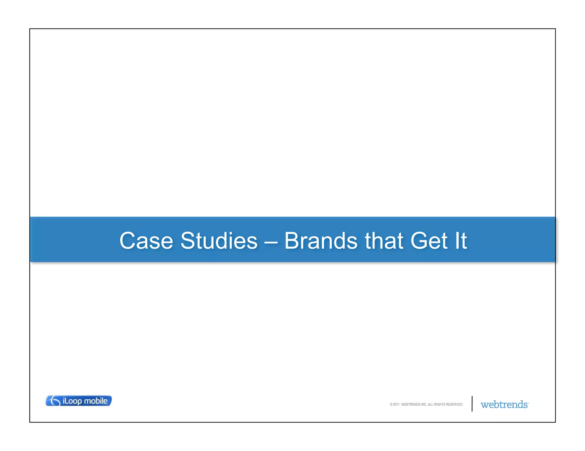 Case Studies – Brands that Get It




                         © 2011 WEBTRENDS INC. ALL RIGHTS RESERVED.
 