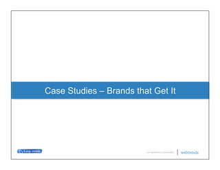 Case Studies – Brands that Get It




                         © 2011 WEBTRENDS INC. ALL RIGHTS RESERVED.
 