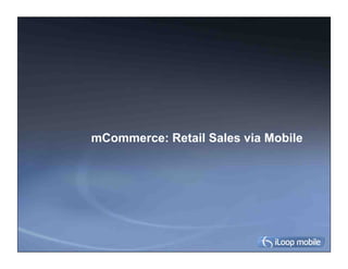 mCommerce: Retail Sales via Mobile




31
 