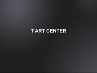 T ART CENTER
 