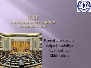 ILO (international labour organization) Krunal chandarana Kalpesh vadoliya Jayati solanki Riddhi shah 
