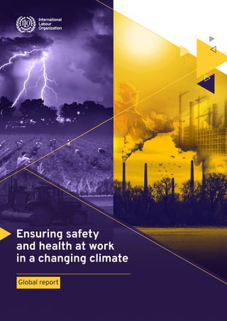 Ensuring safety
and health at work
in a changing climate
Global report
 