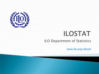 ILO Department of Statistics
www.ilo.org/ilostat
 
