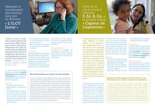 10 11
« Depuis que nous la connais-
sions, Madame S. n’avait
jamais eu de logement.
Elle vagabondait d’amis en
familles. Sa vie de nomade
nous empêchait de résoudre
certaines de ses difficultés.
En 2014, elle est entrée en
logement ; ce qui a permis de
voir évoluer sa situation. Nous
avons fait des démarches
pour qu’elle soit soutenue
par un avocat en vue de la
récupération de la garde de
ses enfants. Elle a entamé il y
a peu une formation en infor-
matique. Retrouver un loge-
ment a eu un réel impact sur
sa vie. »
Le logement n’est pas tout ! Une
fois un appartement trouvé, la
personne sans abri relogée se
trouve face à une série de diffi-
cultés (entretenir son logement,
payer les factures à temps,
contracter une assurance,
reconstruire un réseau social,
suivre les démarches adminis-
tratives, etc.) qui, si elles ne sont
pas surmontées, peuvent mener
pourfaciliterl’accèsaulogement
dequalitéetàunprixmodéré.
Population
S.Ac.A.Do.proposesesservicesaux
personnes qui ont quitté la rue ou
un service d’aide aux sans-abri. En
2014, 43 ménages ont été accom-
pagnés par S.Ac.A.Do. à Bruxelles
ainsique8anciensrésidentsdela
Maisond’accueildeJumet.
Infrastructure
Une permanence est assurée
dans les bureaux situés au 7 rue
delaRévolutionà1000Bruxelles ;
mais l’essentiel du travail se fait
audomiciledespersonnessuivies.
Reloger les plus démunis des Bruxellois et des
Bruxelloises : la cellule « Capteur de Logements »
Fin 2014, a vu le jour la cellule « Capteur de Logements ». D’abord
subsidiéeparlaCOCOM,elleestaujourd’huientièrementfinancée
par fonds propres et sera testée jusque fin 2015. Son but : dévelop-
per pour l’ensemble du secteur bruxellois de l’aide aux personnes
sans abri un portefeuille de logements privés et/ou publics. Et ce,
afin de reloger des personnes vivant dans la rue, hébergées tem-
porairement dans un service d’accueil du secteur ou mal logées.
Elle travaille en étroite collaboration avec un très large réseau de
servicesd’aideauxpersonnessansabrietd’organisationsetadmi-
nistrationspubliquesenchargedulogementenrégionbruxelloise.
« J’avais un souci : le loge-
ment. Je devais partir en très
peu de temps. Maud (l’assis-
tante sociale du service post-
hébergement de Jumet) m’a
conduit dans les différentes
démarches. Elle m’aide avec
la paperasse. Aujourd’hui, je
suis plus épanoui car je peux
accueillir mes 5 enfants à la
maison. »  Philippe, 46 ans, a
retrouvé un logement à la suite de
son séjour à Jumet.
En 2014, l’équipe de la Maison
d’accueil de Jumet a accueilli
112 personnes pour un total de
7 022 nuitées. Son service post-
hébergement a permis d’accom-
pagner 34 personnes.
Mission
•	 Accueil 24h/24 et 7 jours/7 ;
•	 Hébergement de maximum
9  mois ;
•	 Accompagnement individuel
en vue d’une remise en ordre
administrative et de trouver
une solution de logement
(logement autonome, centre
d’accueil à long terme, retour
en famille, etc.) ;
sont variés et ont des implica-
tions sur leur capacité à mettre
en place un projet de vie, un pro-
jet d’avenir.
Infrastructure
La maison se compose de
24 chambres individuelles, de
vastes espaces de vie commu-
nautaires et est entourée d’un
grand jardin.
Des infrastructures au service de notre mission
Le succès de notre mission repose sur des équipes profession-
nelles et qualifiées mais également sur des lieux d’accueil sûrs,
conviviaux et respectueux. Nous faisons régulièrement appel à
votregénérositéafindenouspermettredebouclerdeschantiers
indispensablesàlacontinuationdenosactionsenfaveurdesper-
sonnes sans abri. En 2011, un gros chantier touchant à la stabilité
des sols et à l’efficacité énergétique de la Maison de Jumet a été
réalisé.En2012,nousavonspréparélaphasedetravauxsuivante
indispensable à la bonne marche de la maison et à la qualité de
l’accueil.En2014,lestravauxsesontconcentréssurl’installation
d’unestationd’épurationdeseauxuséeseten2015,nousespérons
pouvoir déplacer la cuisine du sous-sol au rez-de-chaussée pour
en faire un lieu plus convivial et dynamique.
à un retour à la rue ou en institu-
tion. Les travailleurs font appel
aux ressources propres des per-
sonnes mais aussi à leur réseau
social. L’objectif est de tisser ou
de fortifier des liens significatifs
qui permettront aux personnes
de vivre dignement et de ma-
nière autonome dans la société.
Mission
•	 Pérenniser l’installation des
personnes dans leur logement
dans de bonnes conditions ;
•	 (Re-)créer du lien pour donner
les moyens aux personnes de
rester en logement ;
•	 Développer des partenariats
•	 Accompagnement individuel
en vue de retrouver un travail
ou une formation ;
•	 Mise en place d’un réseau qui
soutiendra la personne après
son départ.
Population
L’équipe accueille des hommes
sans abri âgés de plus de 18 ans.
En 2014, nous avons hébergé une
majorité de trentenaires et qua-
dragénaires,maisaussibeaucoup
de jeunes de moins de 25 ans.
Lesproblèmesrencontrésparles
personnes sans abri hébergées
Héberger et
accompagner
des hommes
sans abri
en Wallonie :
« L’ILOT
Jumet » 
Sortir de la
rue et ne pas y
retomber :
S.Ac.A.Do et
la nouvelle cellule
« Capteur de
Logements »
©GrégoryVandendaelen
©GrégoryVandendaelen
 