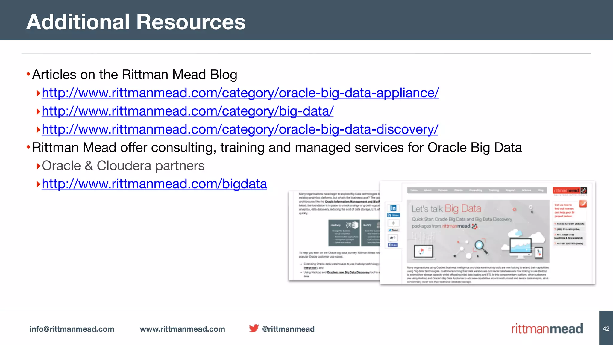 info@rittmanmead.com www.rittmanmead.com @rittmanmead 42
•Articles on the Rittman Mead Blog

‣http://www.rittmanmead.com/category/oracle-big-data-appliance/

‣http://www.rittmanmead.com/category/big-data/

‣http://www.rittmanmead.com/category/oracle-big-data-discovery/

•Rittman Mead offer consulting, training and managed services for Oracle Big Data

‣Oracle & Cloudera partners

‣http://www.rittmanmead.com/bigdata
Additional Resources
 