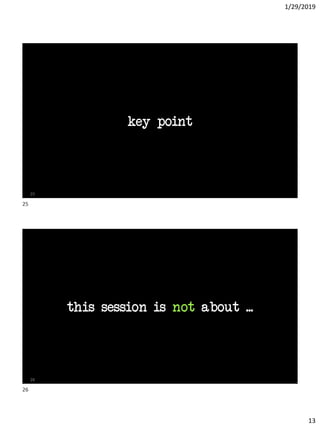 1/29/2019
13
key point
25
this session is not about ...
26
25
26
 