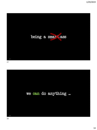 1/29/2019
14
being a smart-ass
27
we can do anything ...
28
27
28
 