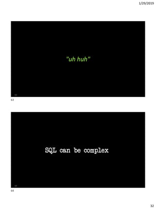 1/29/2019
32
"uh huh"
63
SQL can be complex
64
63
64
 