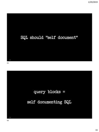 1/29/2019
33
SQL should "self document"
65
query blocks =
self documenting SQL
66
65
66
 