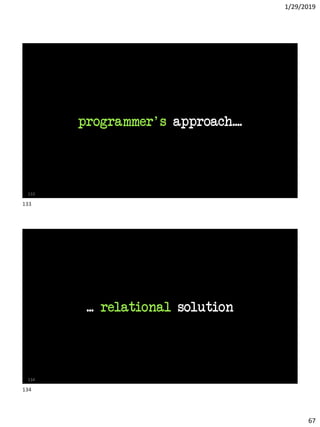 1/29/2019
67
programmer's approach....
133
... relational solution
134
133
134
 