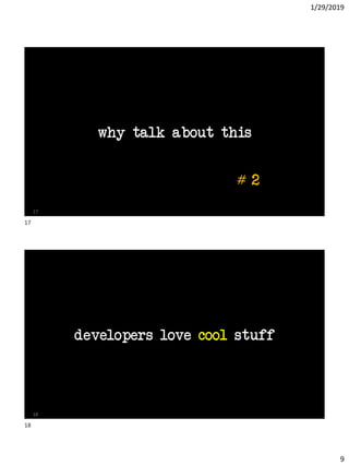 1/29/2019
9
why talk about this
17
# 2
developers love cool stuff
18
17
18
 