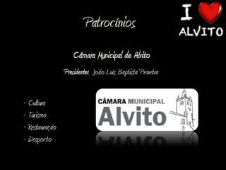 Patrocínios
                   Câmara Municipal de Alvito
                Presidente: João Luís Baptista Penetra


- Cultura
- Turismo
- Restauração
- Despor to
 