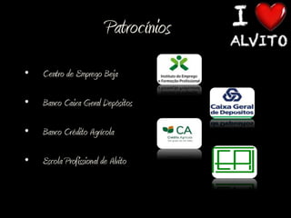 Patrocínios
•   Centro de Emprego Beja

•   Banco Caixa Geral Depósitos

•   Banco Crédito Agrícola

•   Escola Profissional de Alvito
 