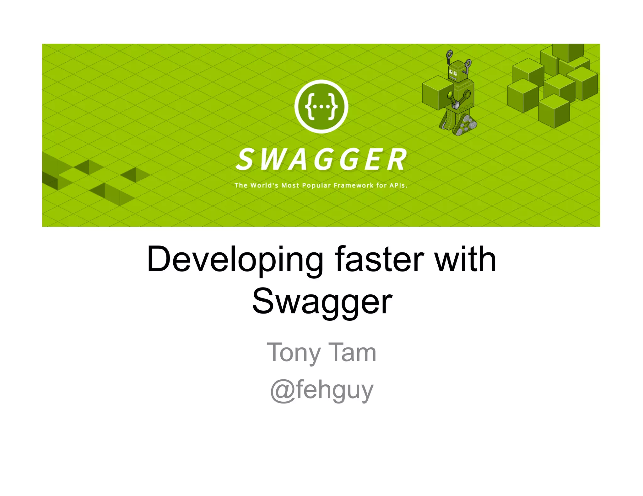 Developing faster with
Swagger
Tony Tam
@fehguy
