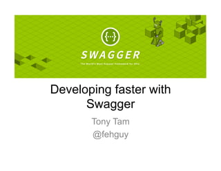 Developing faster with
Swagger
Tony Tam
@fehguy
 