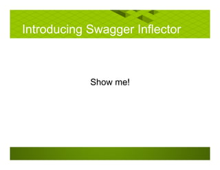 Show me!
Introducing Swagger Inflector