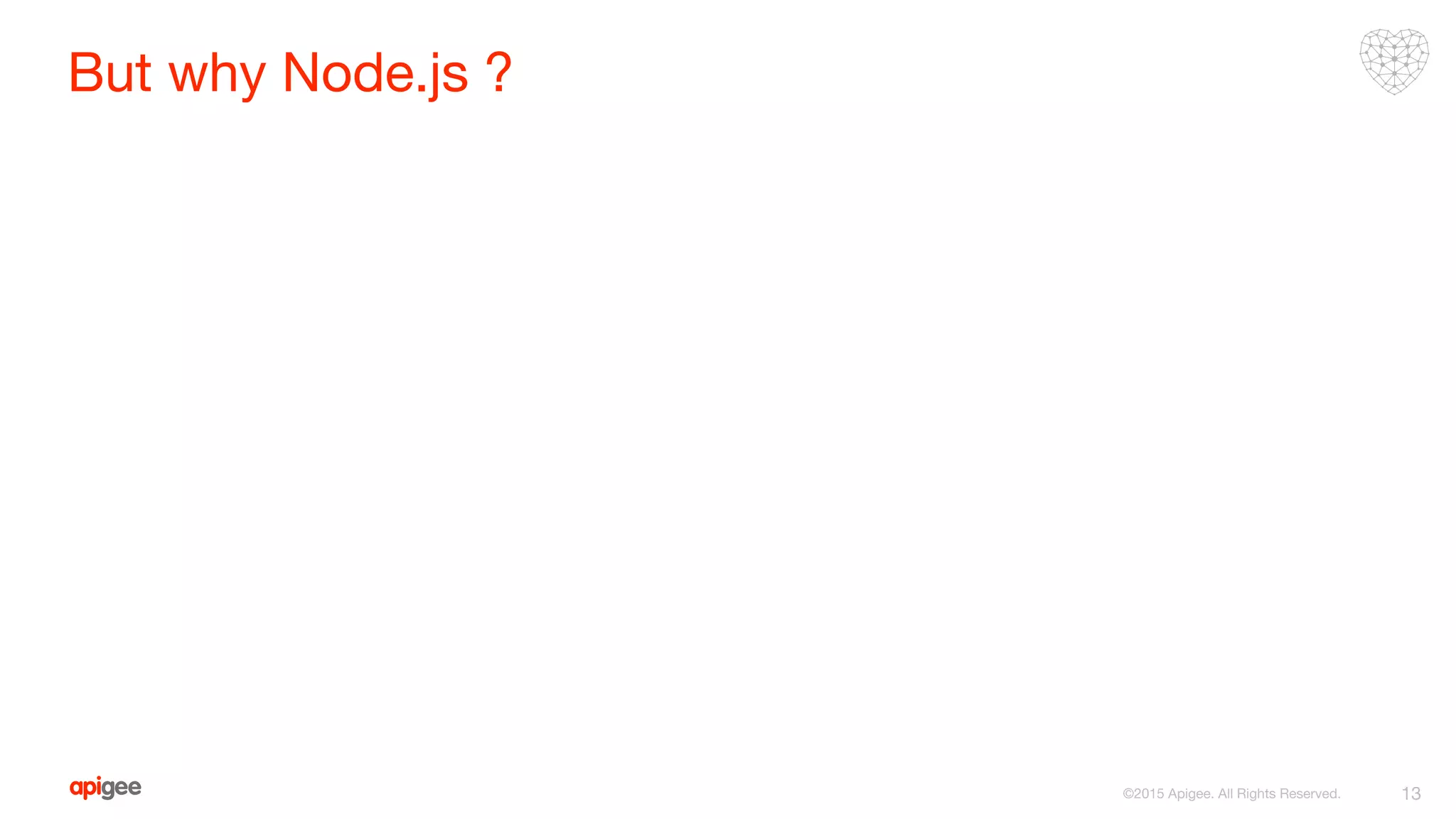But why Node.js ?
13©2015 Apigee. All Rights Reserved.
 
