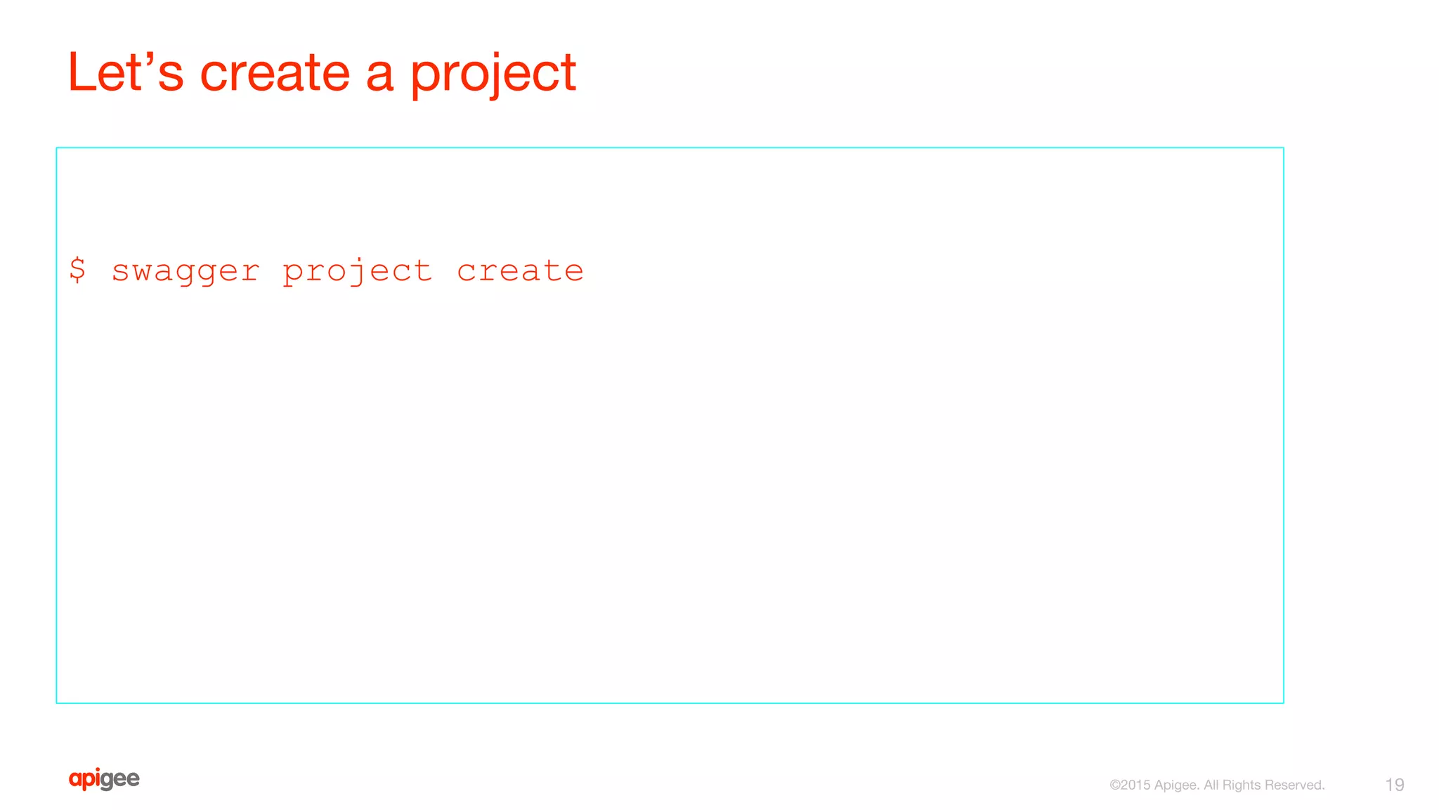 Let’s create a project
$ swagger project create
19©2015 Apigee. All Rights Reserved.
 