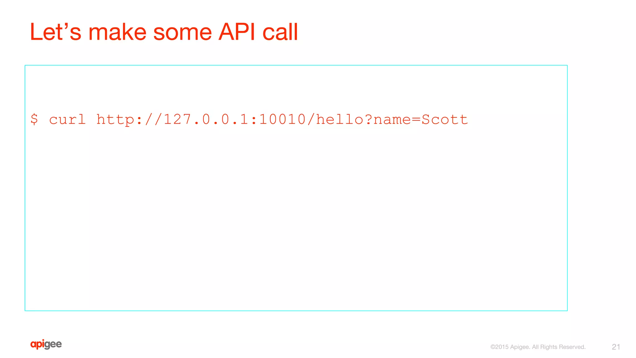 Let’s make some API call
$ curl http://127.0.0.1:10010/hello?name=Scott
21©2015 Apigee. All Rights Reserved.
 