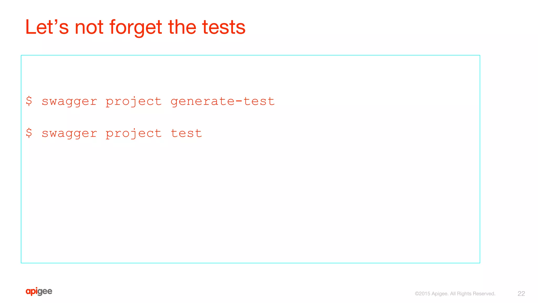 Let’s not forget the tests
$ swagger project generate-test
$ swagger project test
22©2015 Apigee. All Rights Reserved.
 