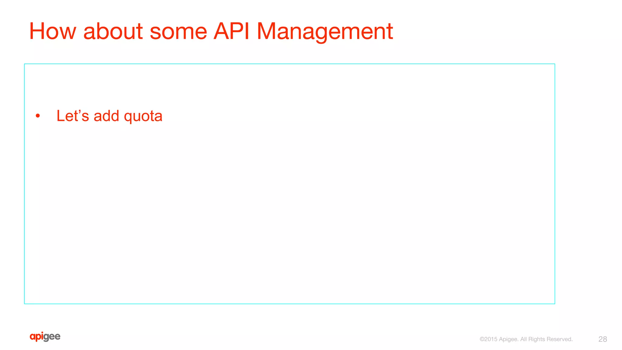 How about some API Management
• Let’s add quota
28©2015 Apigee. All Rights Reserved.
 