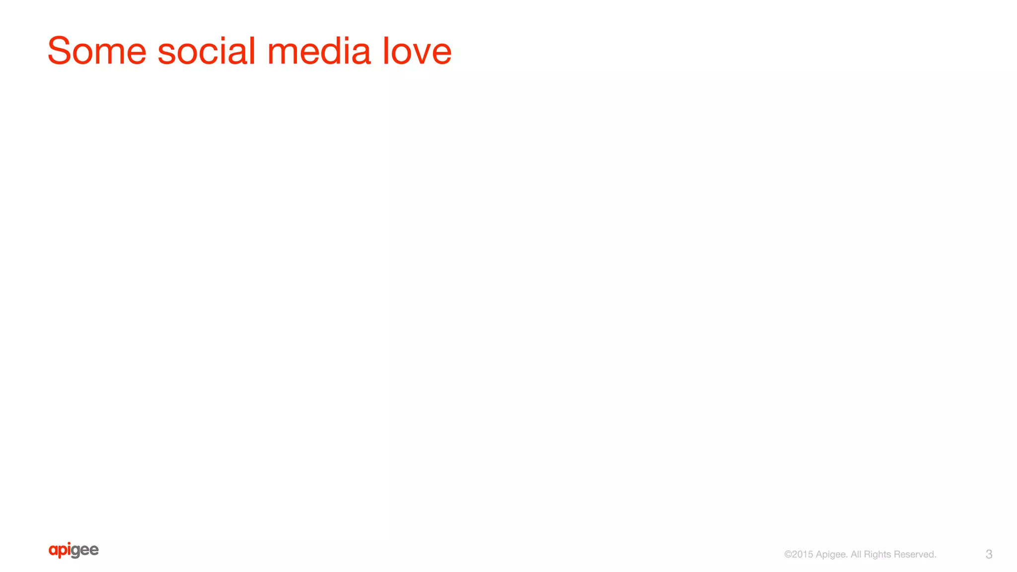 Some social media love
3©2015 Apigee. All Rights Reserved.
 
