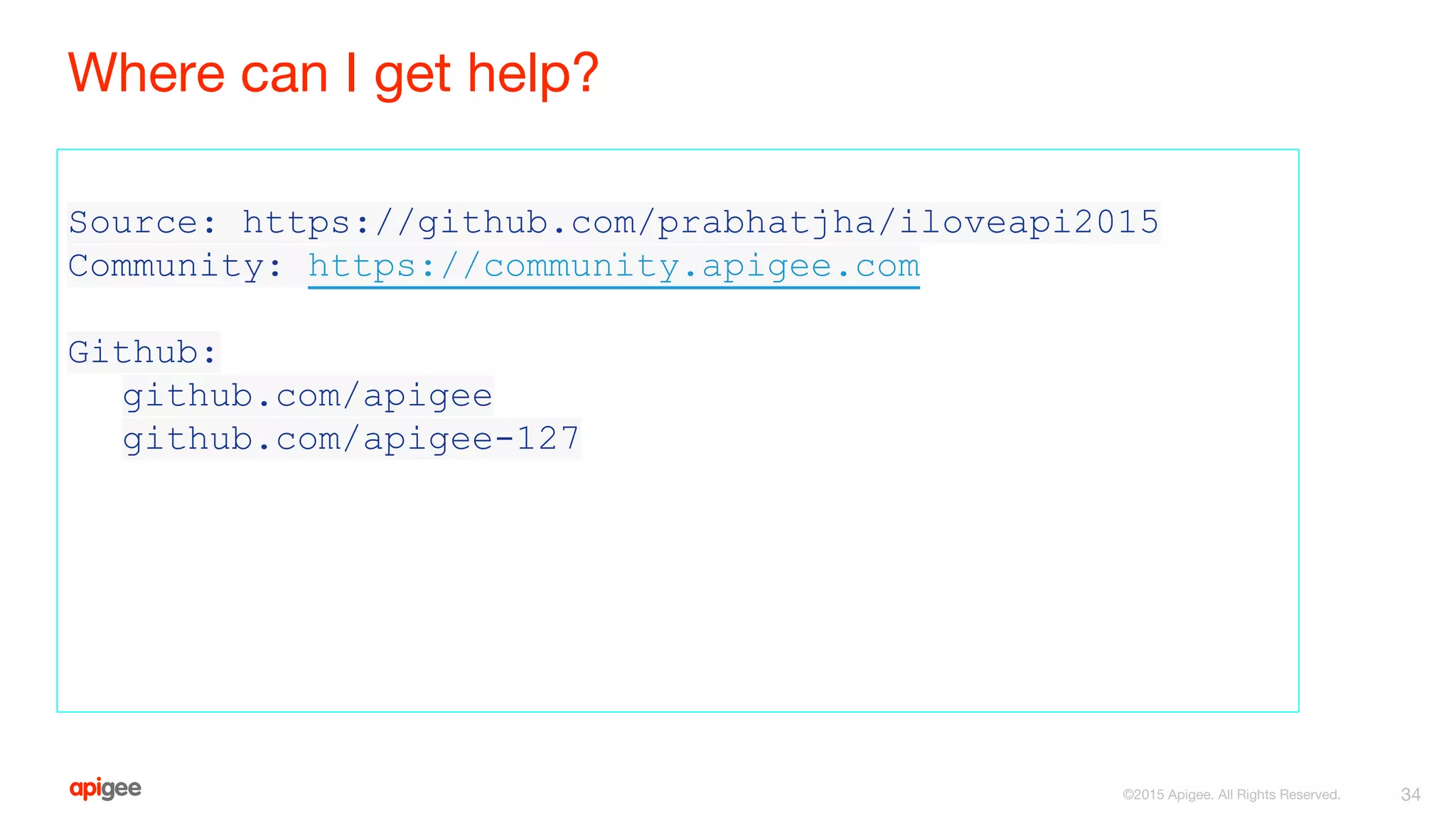Source: https://github.com/prabhatjha/iloveapi2015
Community: https://community.apigee.com
Github:
github.com/apigee
github.com/apigee-127
Where can I get help?
34©2015 Apigee. All Rights Reserved.
 