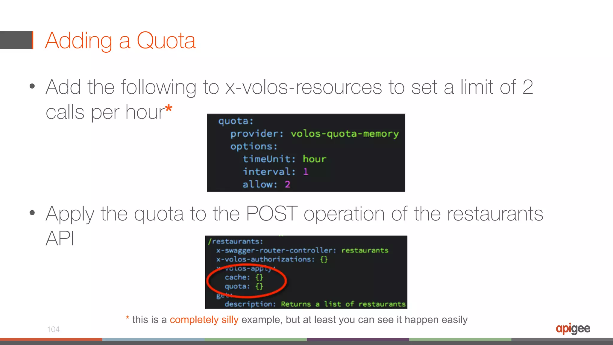 Adding a Quota • Add the following to x-volos-resources to set a limit of 2 calls per hour* • Apply the quota to the POST operation of the restaurants API 104 * this is a completely silly example, but at least you can see it happen easily 
