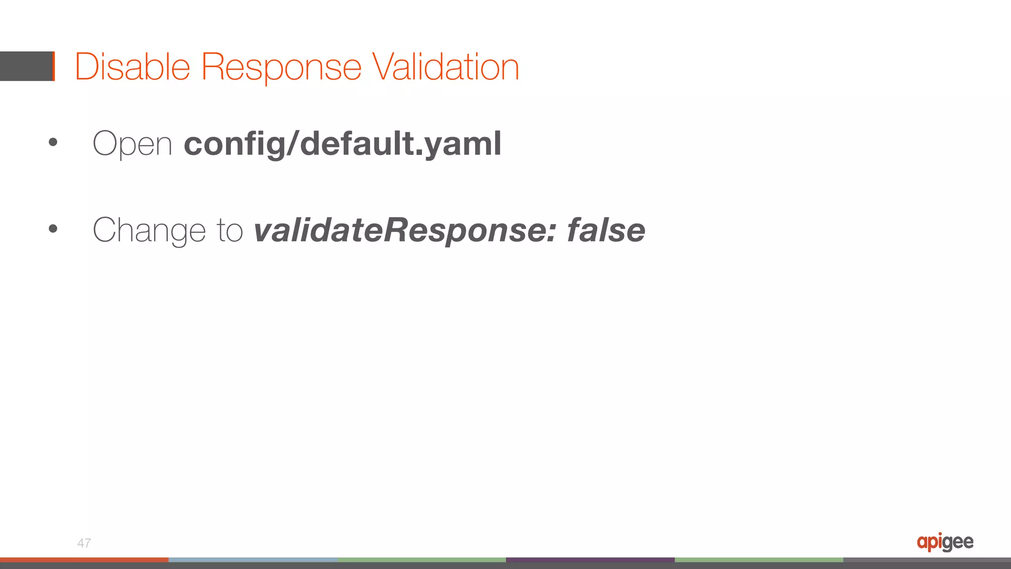 Disable Response Validation • Open config/default.yaml • Change to validateResponse: false 47 