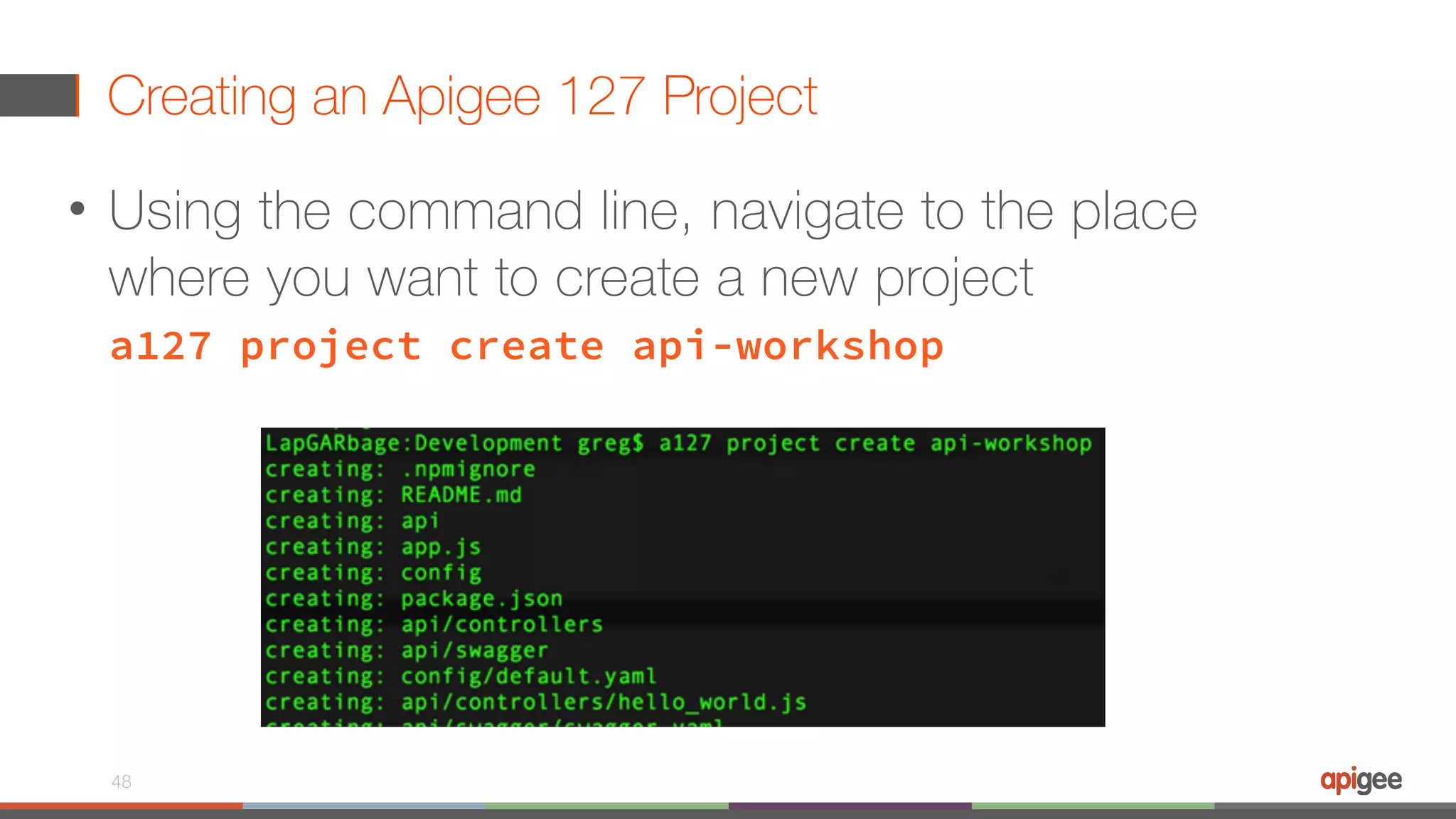Creating an Apigee 127 Project • Using the command line, navigate to the place where you want to create a new project a127 project create api-workshop 48 