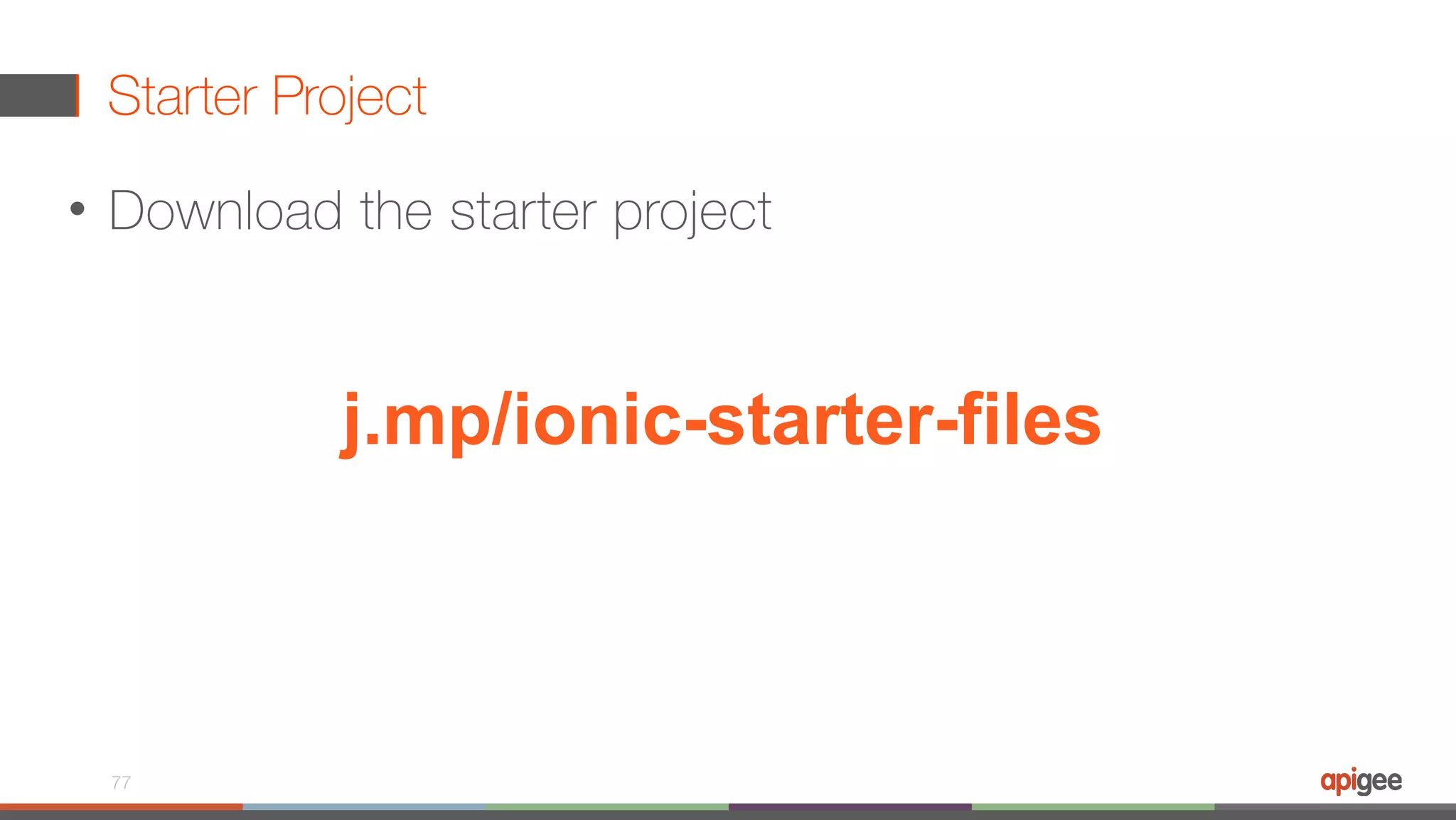 Starter Project • Download the starter project 77 j.mp/ionic-starter-files 