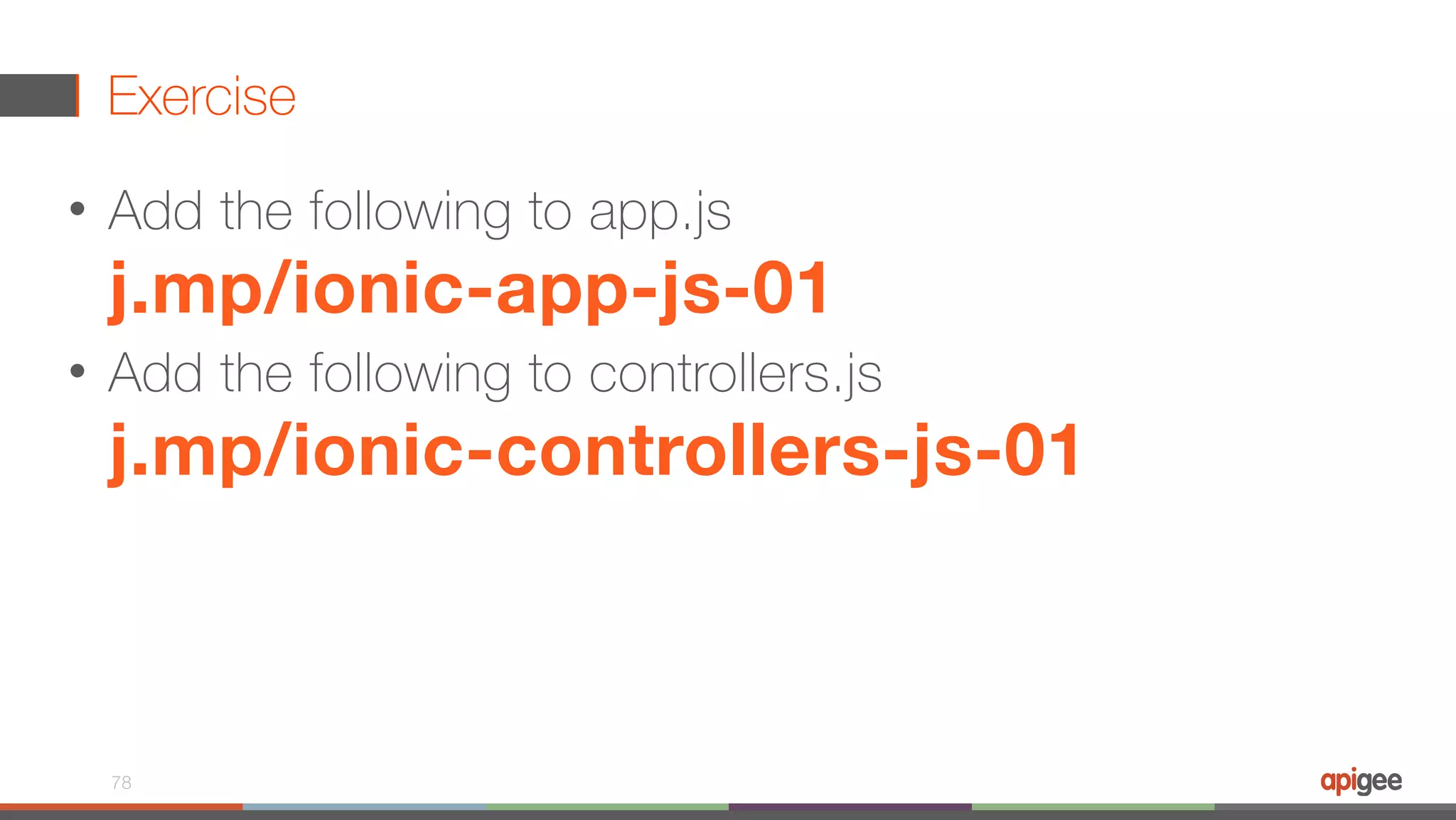 Exercise • Add the following to app.js  j.mp/ionic-app-js-01 • Add the following to controllers.js  j.mp/ionic-controllers-js-01 78 