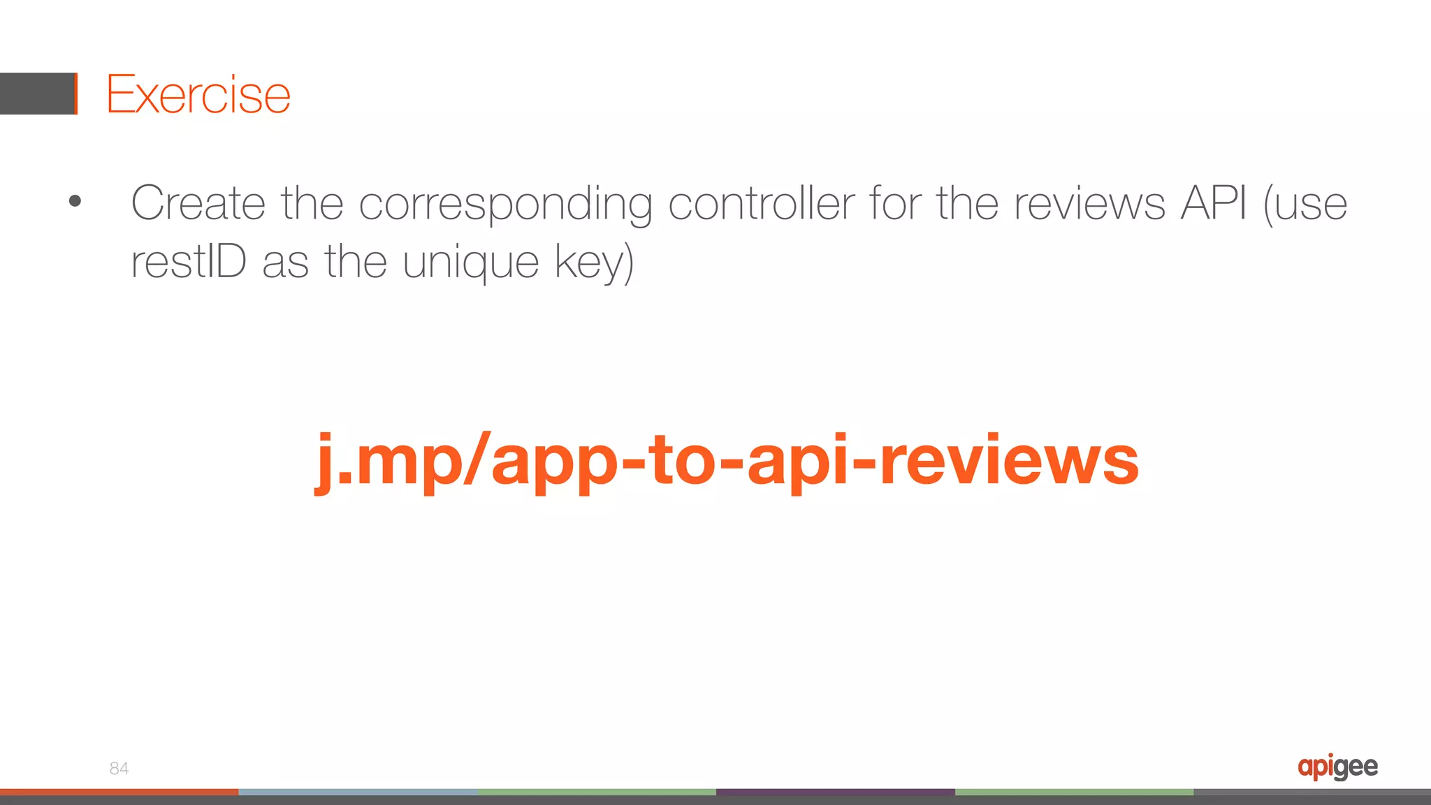 Exercise • Create the corresponding controller for the reviews API (use restID as the unique key) 84 j.mp/app-to-api-reviews 