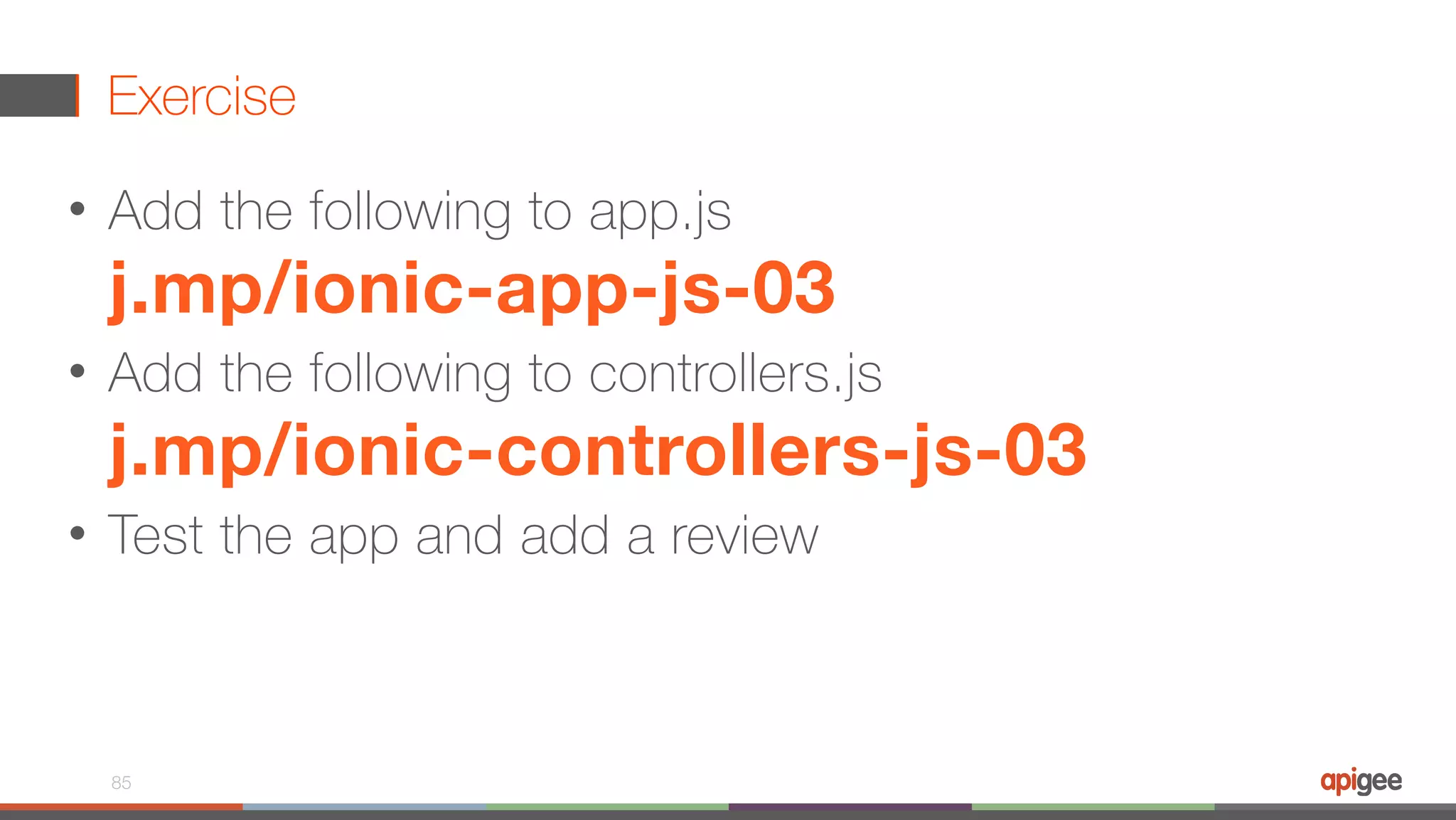 Exercise • Add the following to app.js  j.mp/ionic-app-js-03 • Add the following to controllers.js  j.mp/ionic-controllers-js-03 • Test the app and add a review 85 