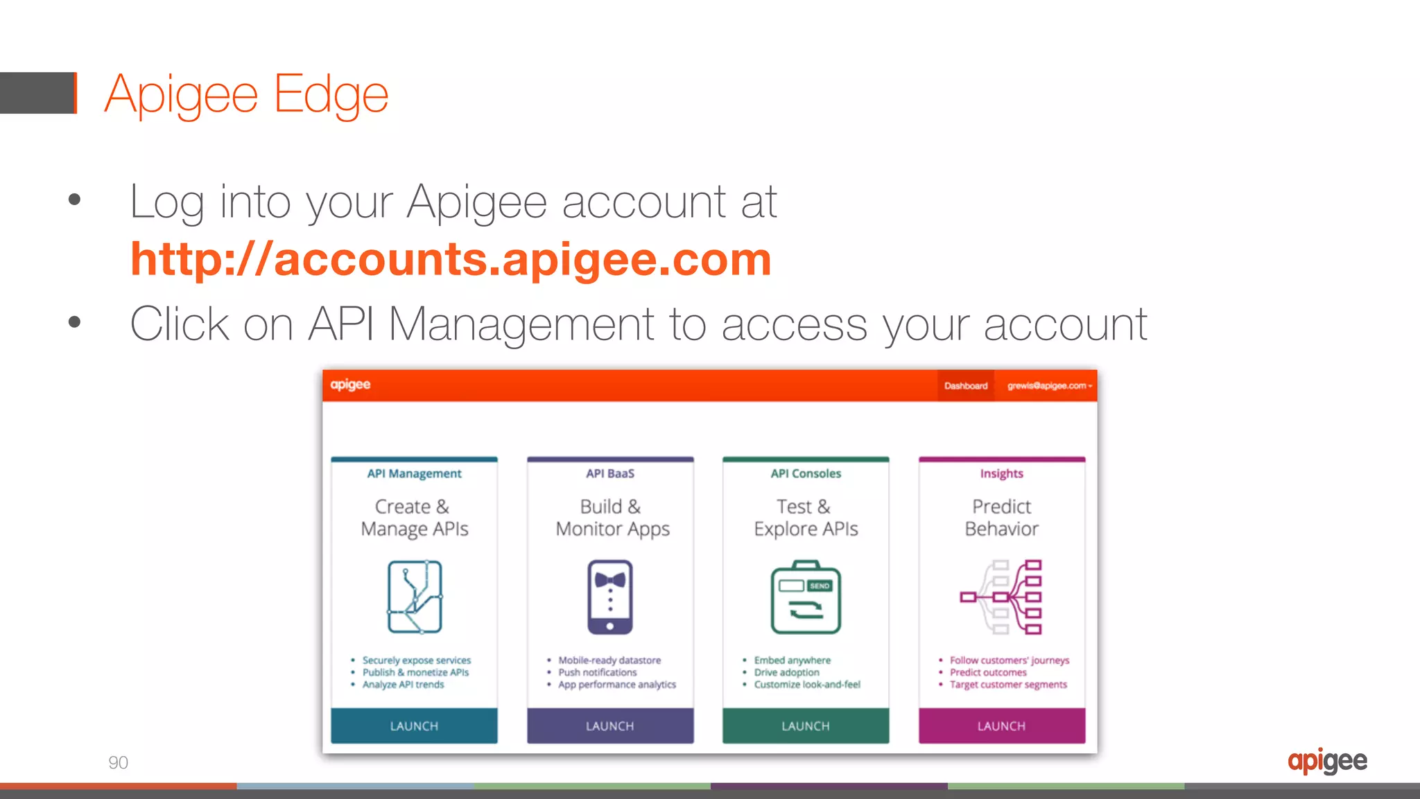 Apigee Edge • Log into your Apigee account at   http://accounts.apigee.com • Click on API Management to access your account 90 