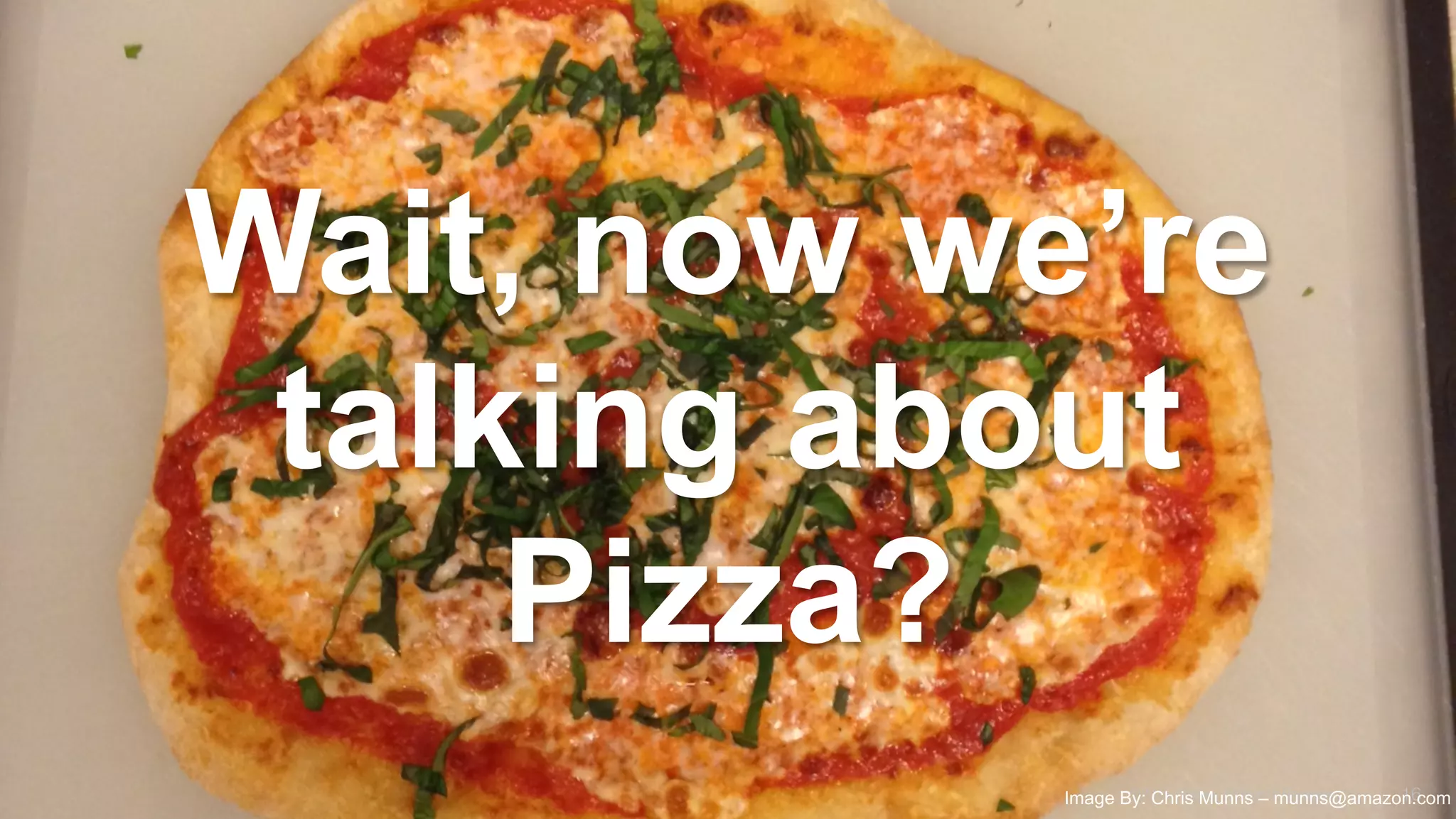 Wait, now we’re
talking about
Pizza?
16
©2015 Apigee. All Rights Reserved. 
Image By: Chris Munns – munns@amazon.com
 