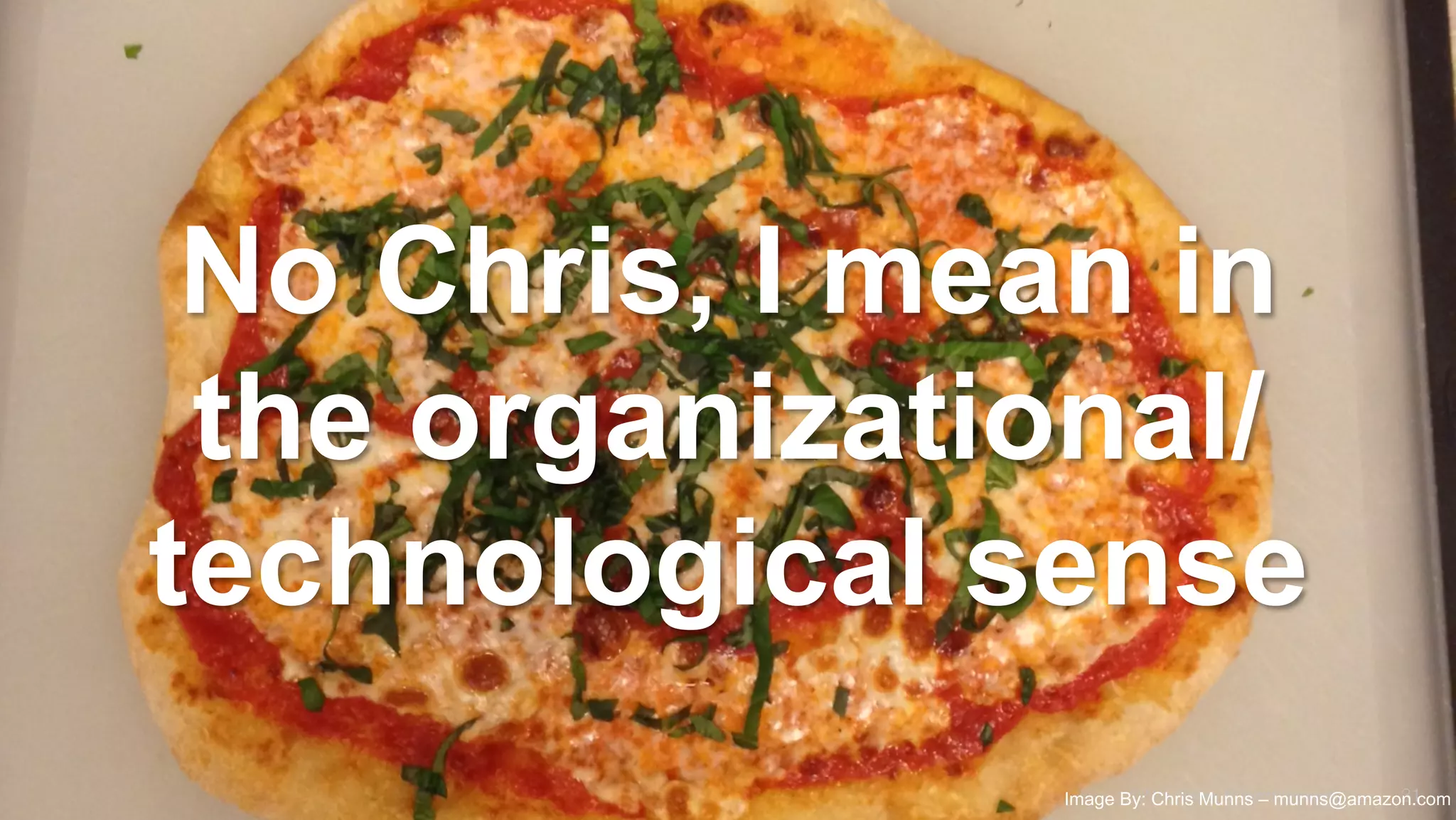 No Chris, I mean in
the organizational/
technological sense
31
©2015 Apigee. All Rights Reserved. 
Image By: Chris Munns – munns@amazon.com
 