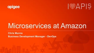 Microservices at Amazon
Chris Munns
Business Development Manager - DevOps
 