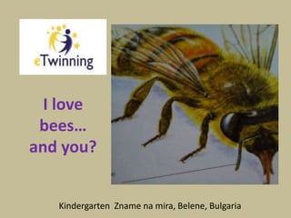 I love
bees…
and you?
Kindergarten Zname na mira, Belene, Bulgaria
 