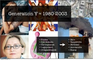 Generation Y ≈ 1980-2003




                            • Positiv          • Naiv
                            • Självkäns...