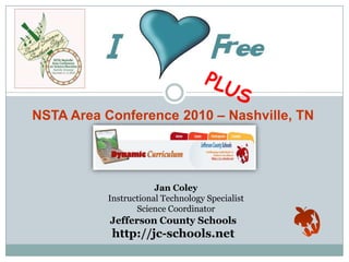 NSTA Area Conference 2010 – Nashville, TN




                       Jan Coley
           Instructional Technology Specialist
                  Science Coordinator
           Jefferson County Schools
            http://jc-schools.net
 