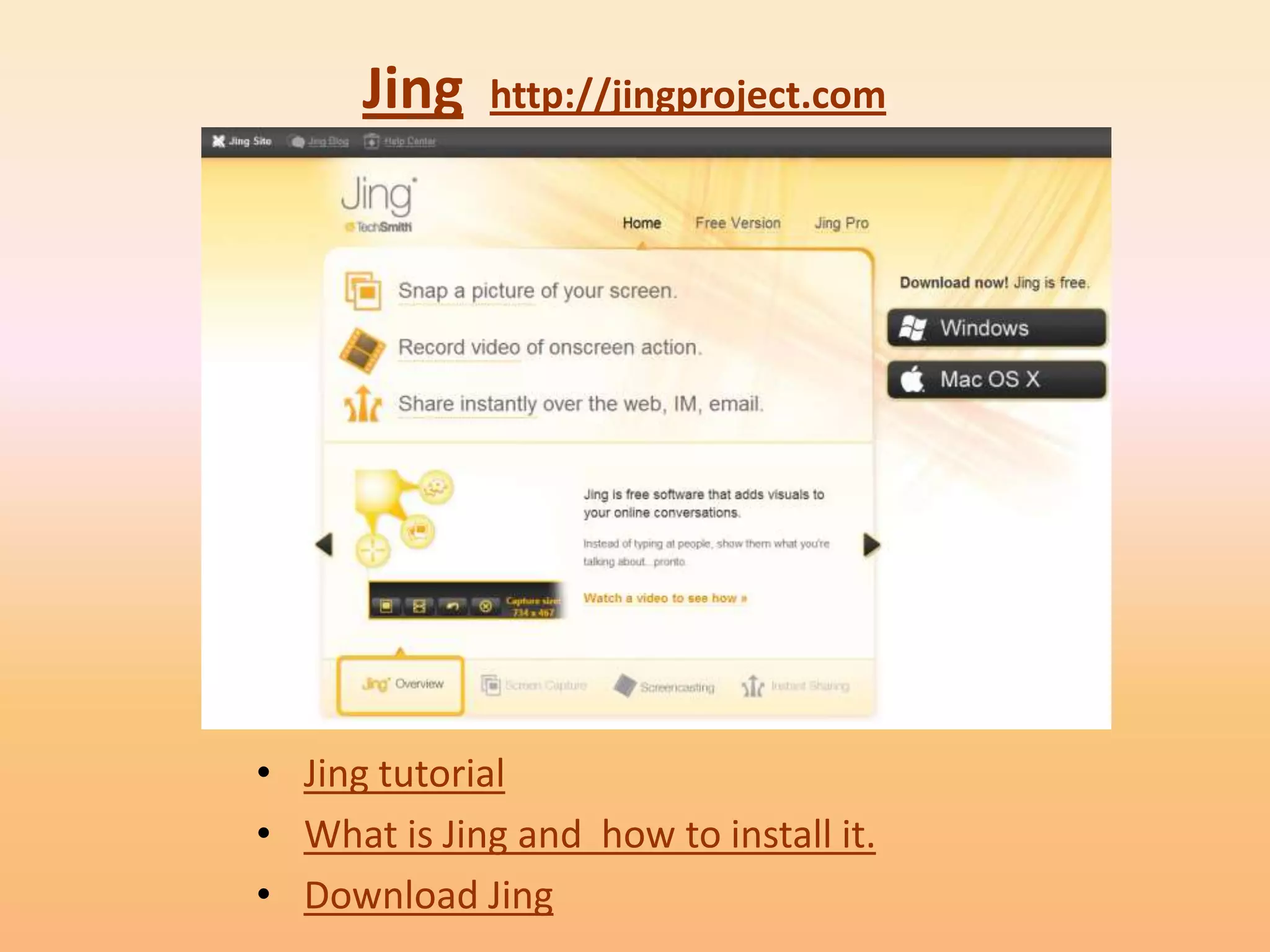 Jing   http://jingproject.com




• Jing tutorial
• What is Jing and how to install it.
• Download Jing
 
